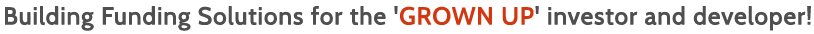 Building Funding Solutions for the 'GROWN UP' investor and developer!